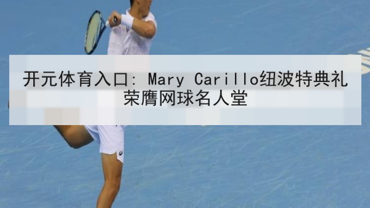 开元体育入口: Mary Carillo纽波特典礼荣膺网球名人堂 开元体育入口: Mary Carillo纽波特典礼荣膺网球名人堂